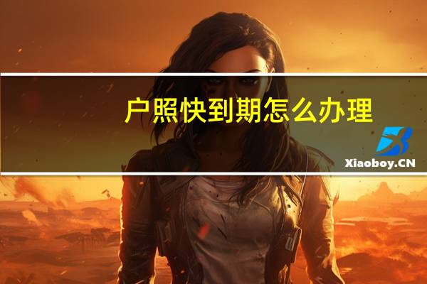 户照快到期怎么办理