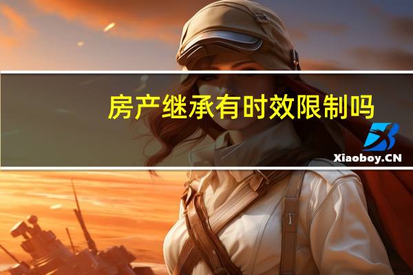 房产继承有时效限制吗