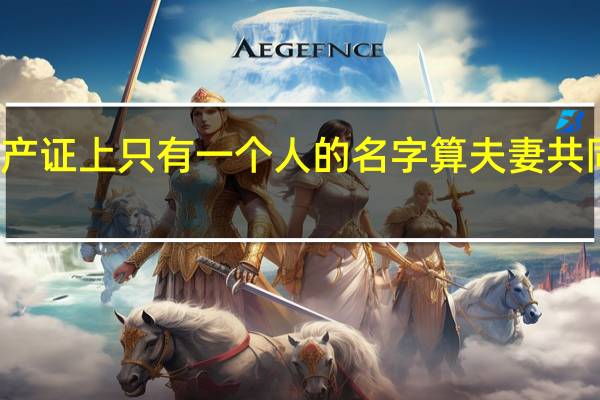 房产证上只有一个人的名字算夫妻共同财产吗