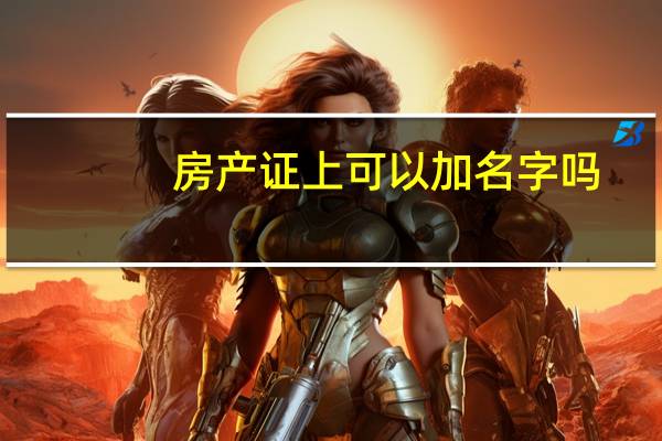 房产证上可以加名字吗