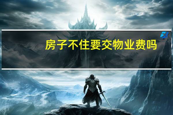 房子不住要交物业费吗