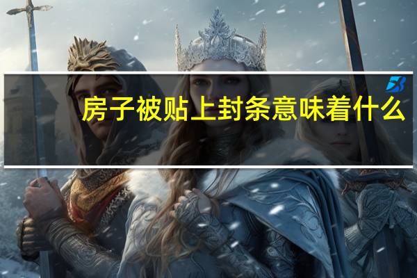 房子被贴上封条意味着什么
