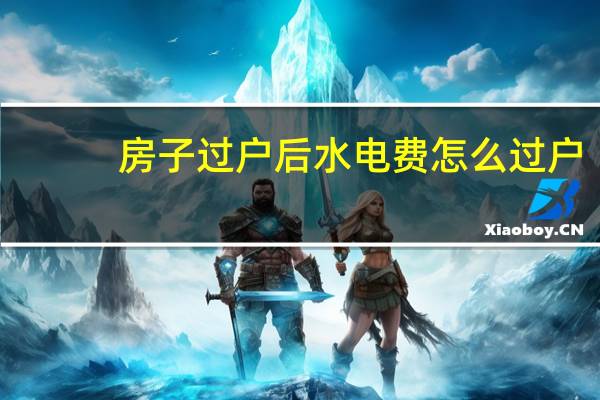 房子过户后水电费怎么过户
