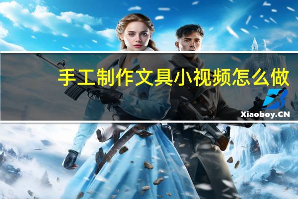 手工制作文具小视频怎么做
