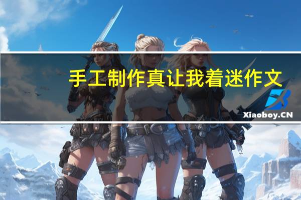 手工制作真让我着迷作文