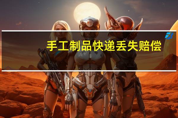 手工制品快递丢失赔偿