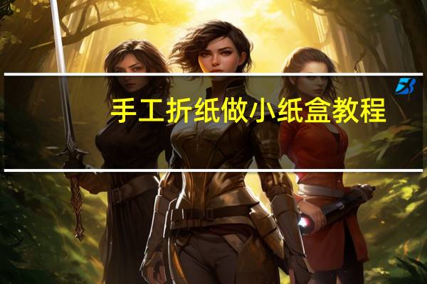 手工折纸做小纸盒教程