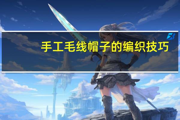 手工毛线帽子的编织技巧