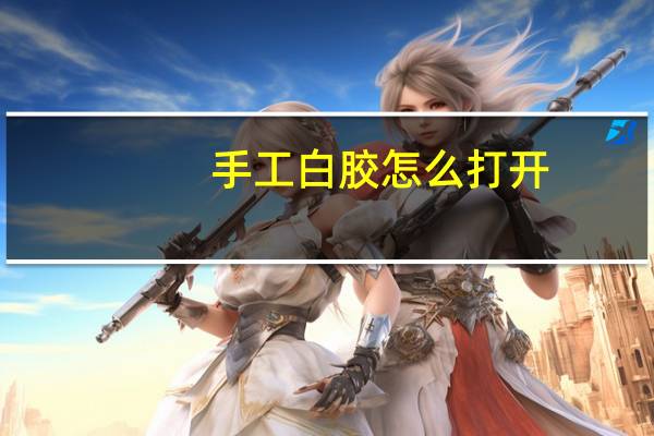 手工白胶怎么打开