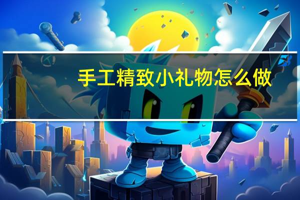 手工精致小礼物怎么做