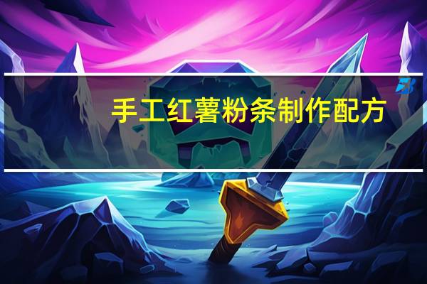 手工红薯粉条制作配方