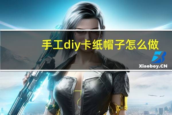 手工diy卡纸帽子怎么做