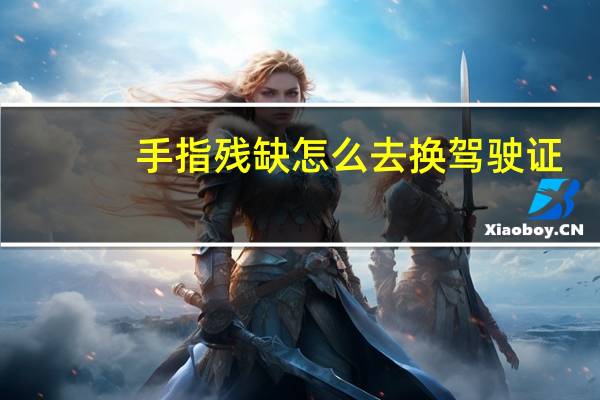 手指残缺怎么去换驾驶证