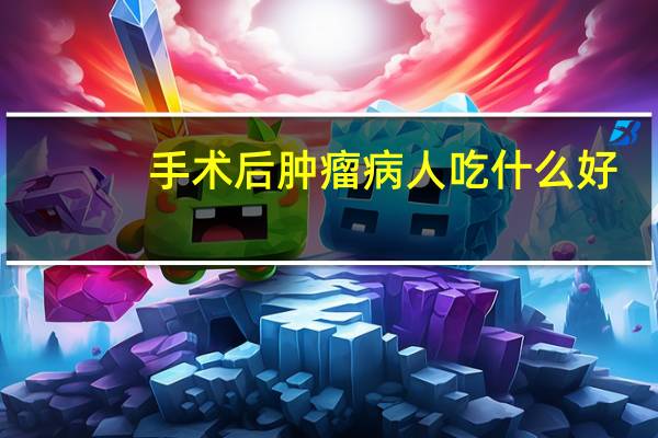 手术后肿瘤病人吃什么好