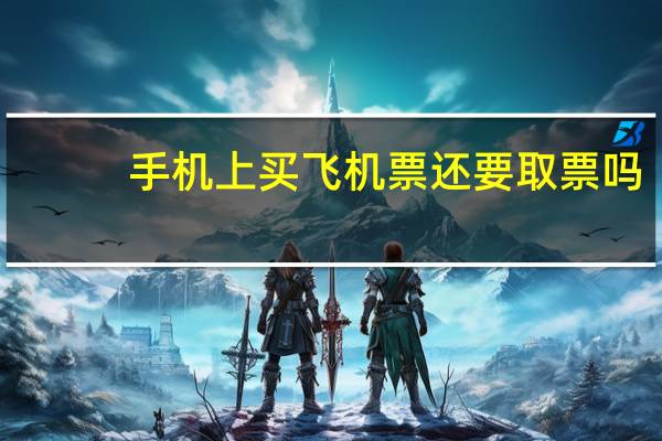 手机上买飞机票还要取票吗