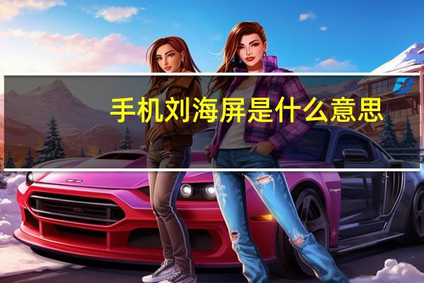 手机刘海屏是什么意思