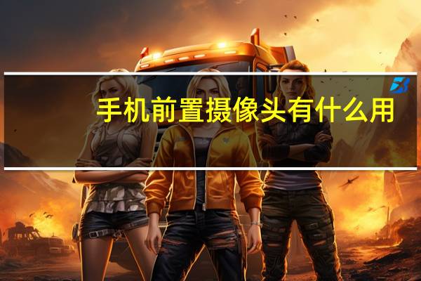 手机前置摄像头有什么用