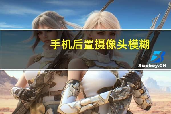 手机后置摄像头模糊