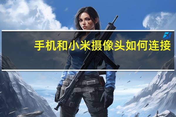 手机和小米摄像头如何连接