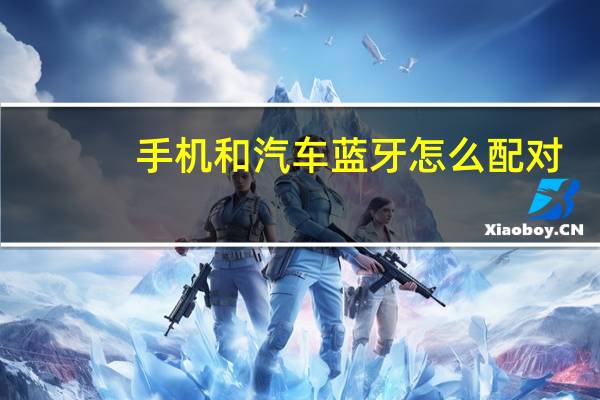 手机和汽车蓝牙怎么配对