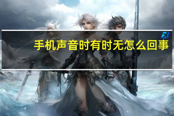 手机声音时有时无怎么回事
