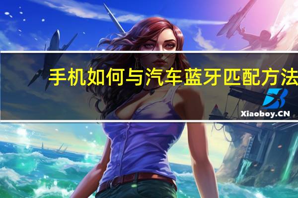手机如何与汽车蓝牙匹配方法
