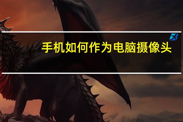 手机如何作为电脑摄像头