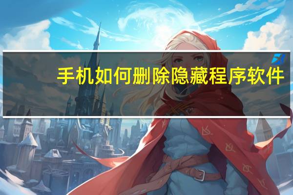 手机如何删除隐藏程序软件