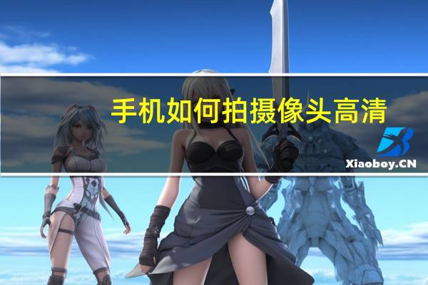 手机如何拍摄像头高清