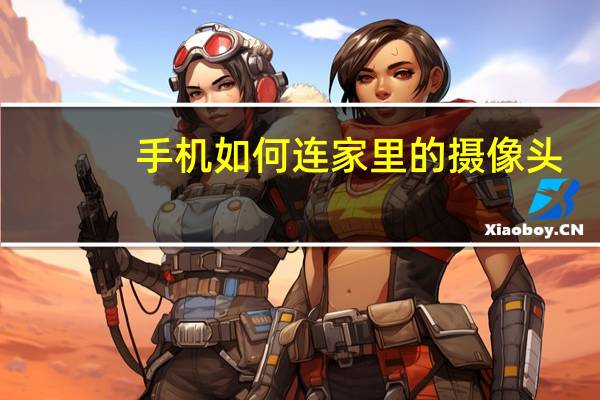 手机如何连家里的摄像头