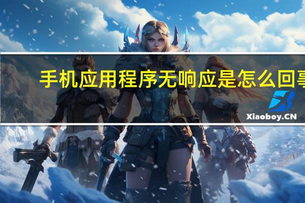 手机应用程序无响应是怎么回事