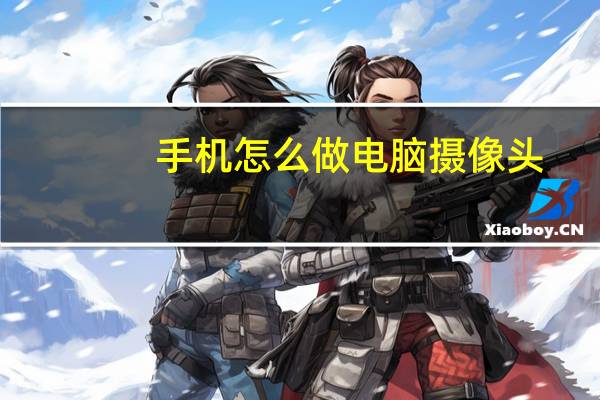 手机怎么做电脑摄像头