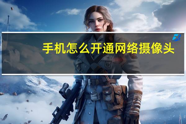 手机怎么开通网络摄像头