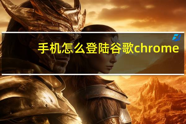 手机怎么登陆谷歌chrome