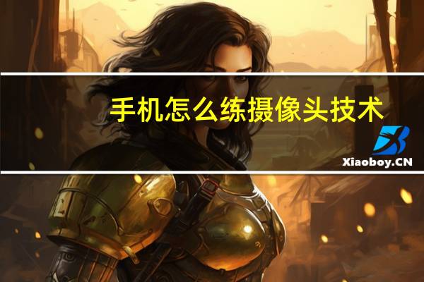 手机怎么练摄像头技术