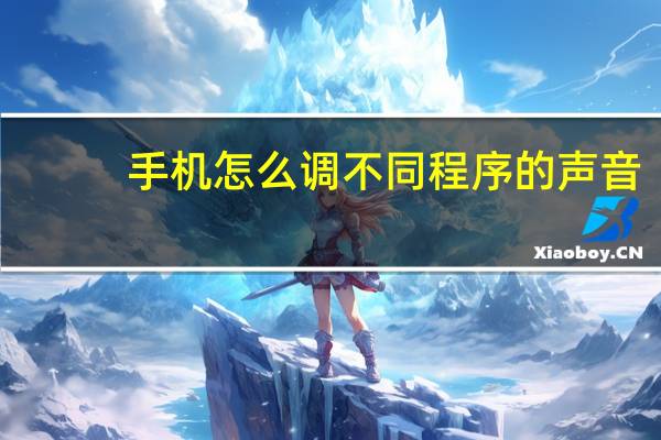 手机怎么调不同程序的声音