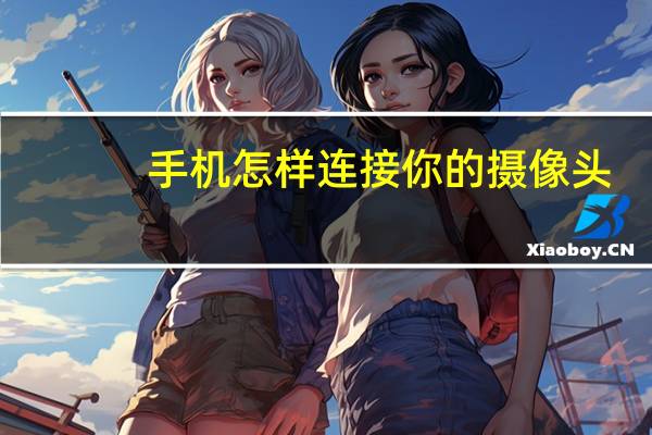 手机怎样连接你的摄像头