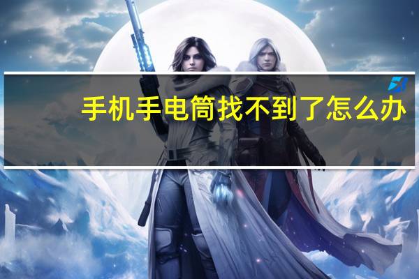 手机手电筒找不到了怎么办