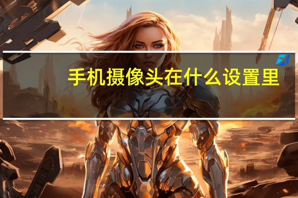 手机摄像头在什么设置里