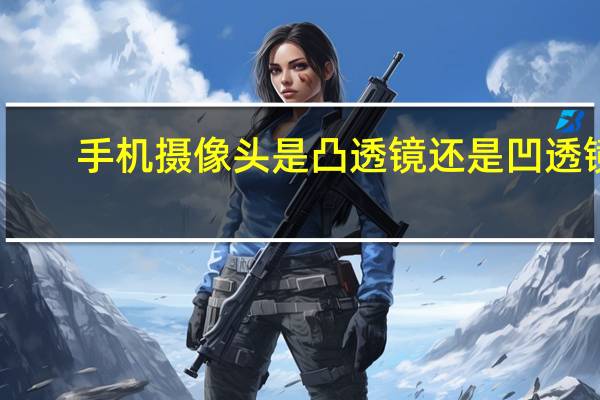 手机摄像头是凸透镜还是凹透镜