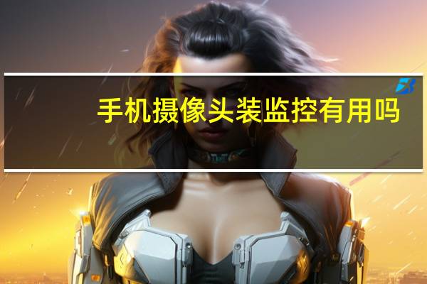 手机摄像头装监控有用吗