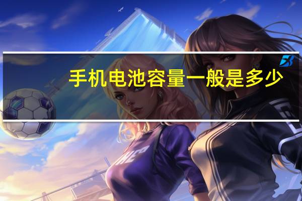 手机电池容量一般是多少