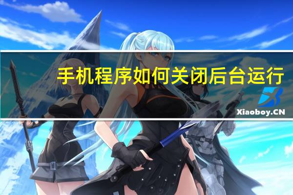 手机程序如何关闭后台运行