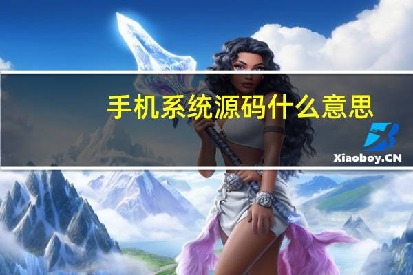 手机系统源码什么意思