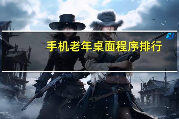手机老年桌面程序排行