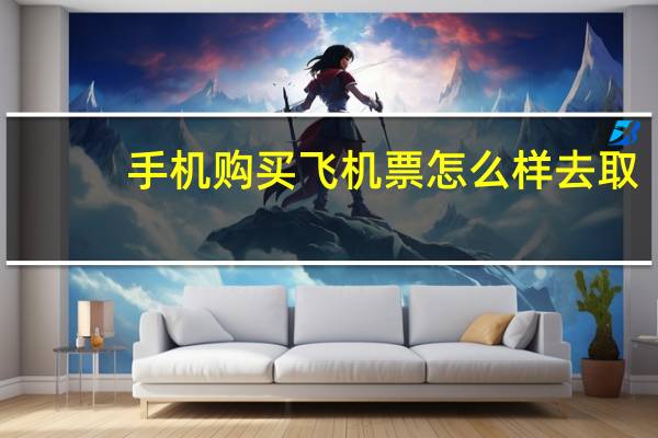 手机购买飞机票怎么样去取