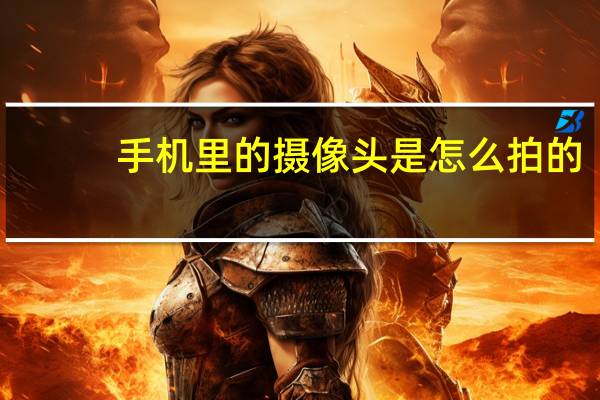 手机里的摄像头是怎么拍的