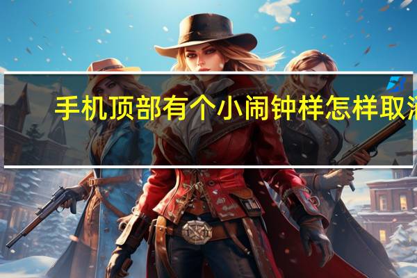 手机顶部有个小闹钟样怎样取消