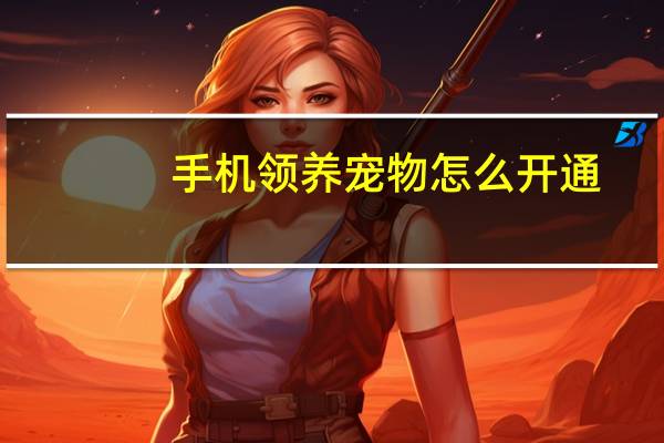 手机领养宠物怎么开通