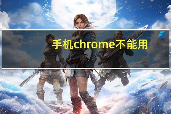 手机chrome不能用
